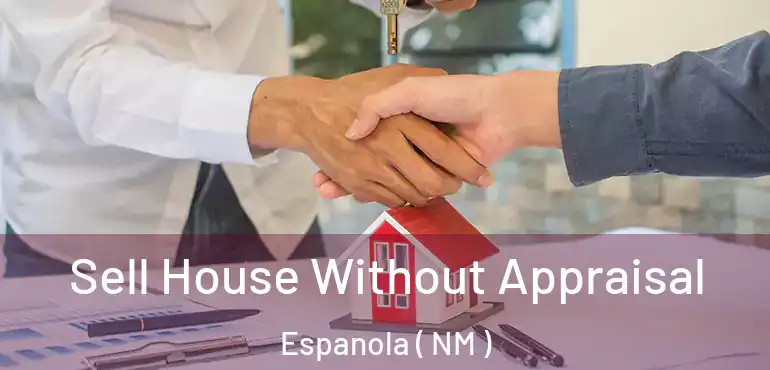  Sell House Without Appraisal Espanola ( NM )