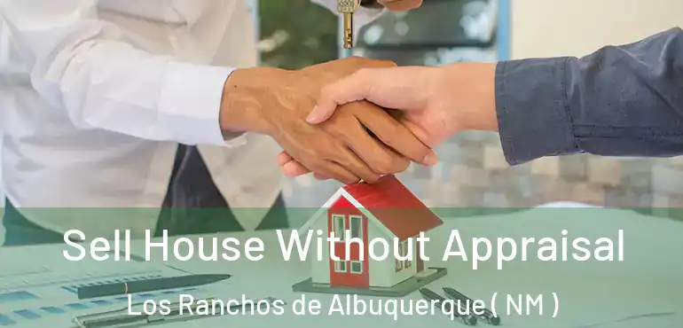 Sell House Without Appraisal Los Ranchos de Albuquerque ( NM )