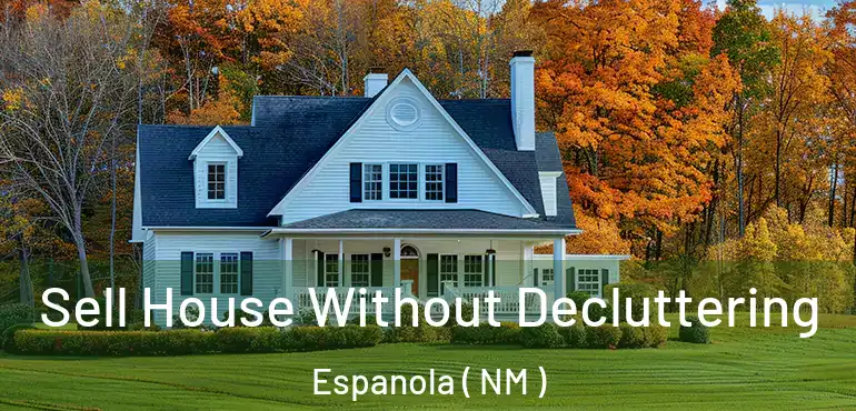  Sell House Without Decluttering Espanola ( NM )