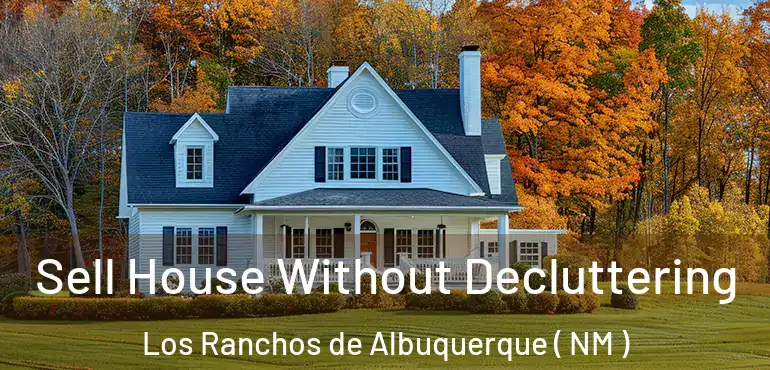  Sell House Without Decluttering Los Ranchos de Albuquerque ( NM )