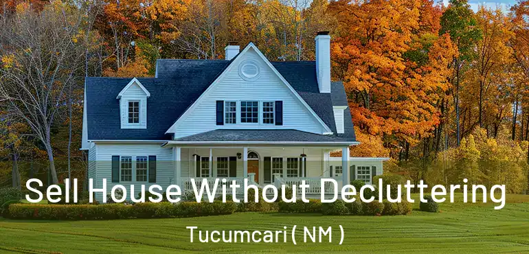  Sell House Without Decluttering Tucumcari ( NM )