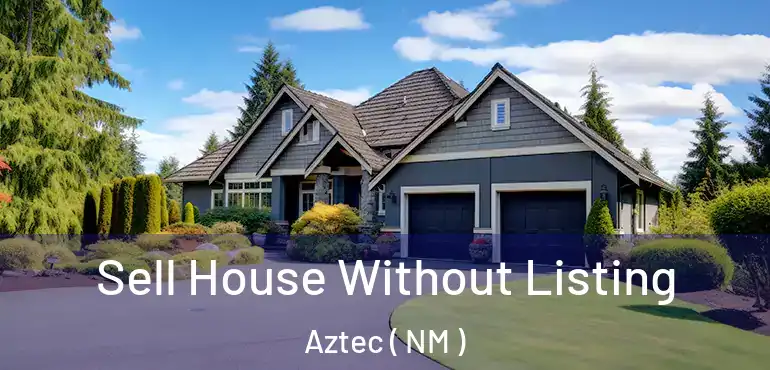  Sell House Without Listing Aztec ( NM )
