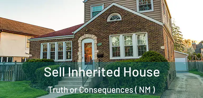  Sell Inherited House Truth or Consequences ( NM )