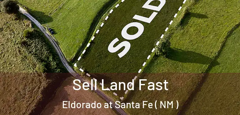  Sell Land Fast Eldorado at Santa Fe ( NM )