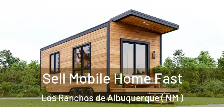  Sell Mobile Home Fast Los Ranchos de Albuquerque ( NM )