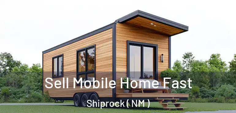  Sell Mobile Home Fast Shiprock ( NM )