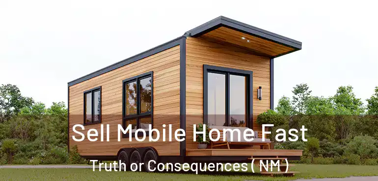  Sell Mobile Home Fast Truth or Consequences ( NM )