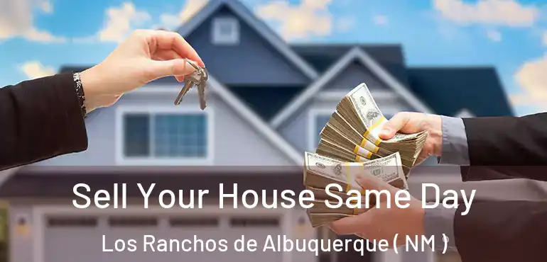  Sell Your House Same Day Los Ranchos de Albuquerque ( NM )