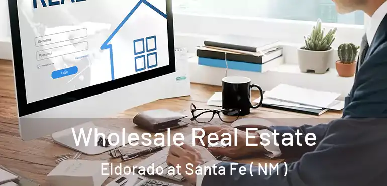  Wholesale Real Estate Eldorado at Santa Fe ( NM )