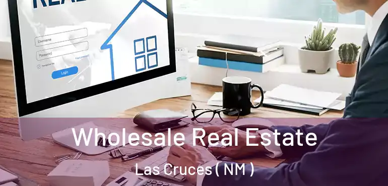  Wholesale Real Estate Las Cruces ( NM )