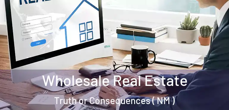  Wholesale Real Estate Truth or Consequences ( NM )