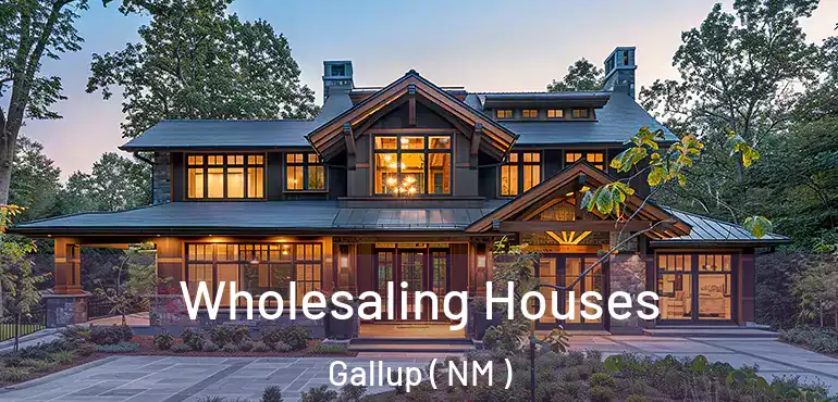  Wholesaling Houses Gallup ( NM )